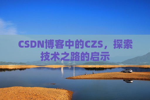 CSDN博客中的CZS，探索技术之路的启示